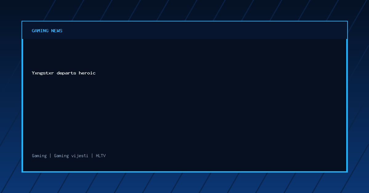 Yxngstxr departs heroic
